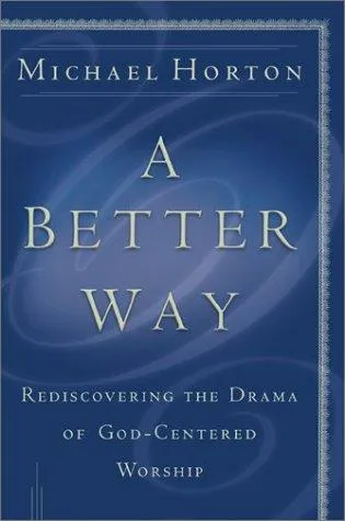 A Better Way:  Rediscovering the Drama of God-centered Worship