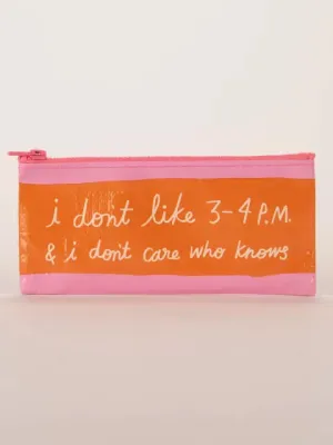 Don't Like 3-4pm Pencil Case*